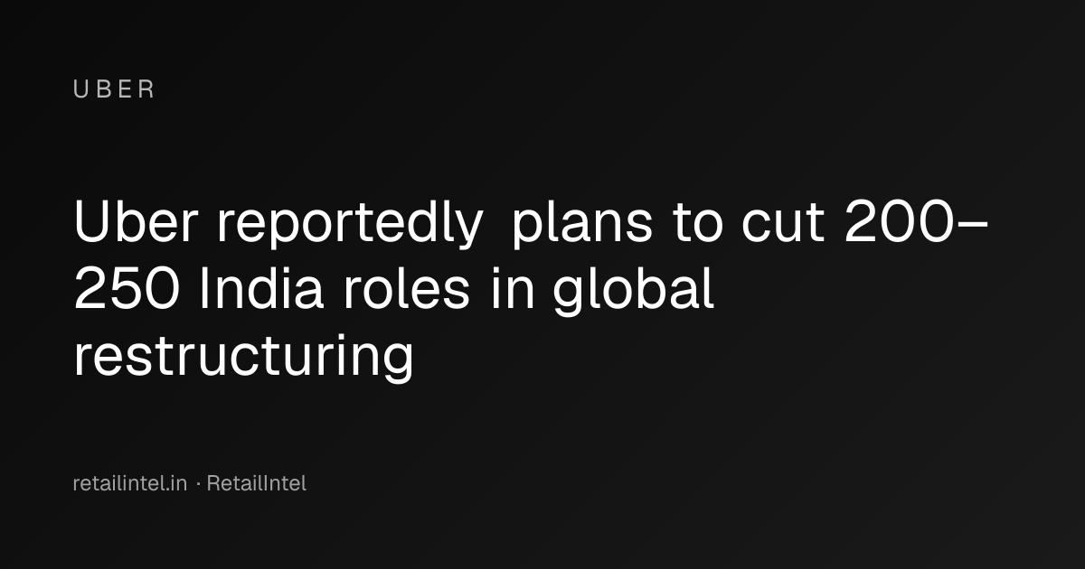 Uber reportedly plans 200–250 India layoffs in global